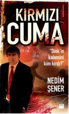 Kırmızı Cuma; Dink'in Kalemini Kim Kırdı?