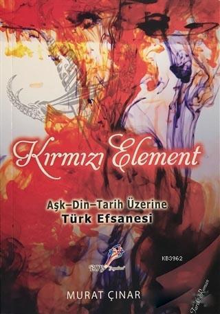 Kırmızı Element; Aşk - Din - Tarih Üzerine Türk Efsanesi