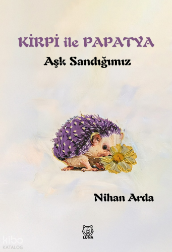 Kirpi ile Papatya;Aşk Sandığımız