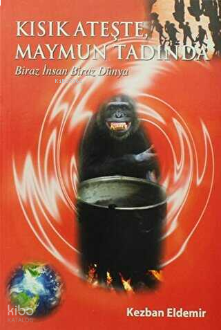 Kısık Ateşte, Maymun Tadında;Biraz İnsan Biraz Dünya