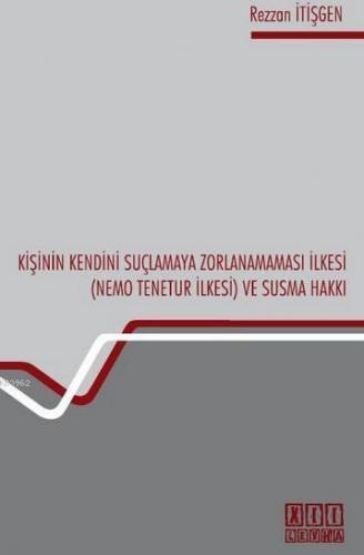 Kişinin Kendini Suçlamaya Zorlanamaması İlkesi; (Nemo Tenetur İlkesi) ve Susma Hakkı