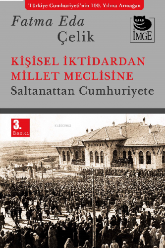 Kişisel İktidardan Millet Meclisine;Saltanattan Cumhuriyete