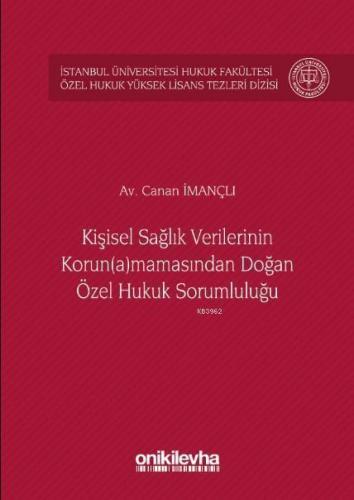 Kişisel Sağlık Verilerinin Korun(a)mamasından Doğan Özel Hukuk Sorumluluğu; İstanbul Üniversitesi Hukuk Fakültesi Özel Hukuk Yüksek Lisans Tezleri Dizisi No:26
