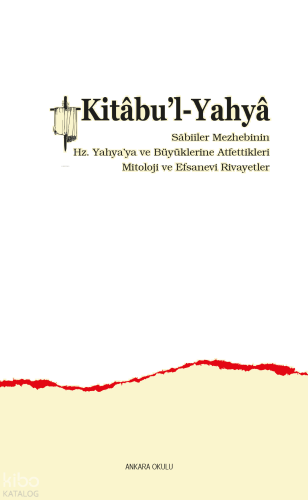 Kitâbu’l-Yahyâ;Sâbiîler Mezhebinin  Hz. Yahya’ya ve Büyüklerine Atfettikleri  Mitoloji ve Efsanevi Rivayetler
