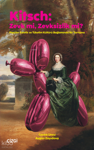 Kitsch: Zevk mi, Zevksizlik mi?;Popüler Estetik ve Tüketim Kültürü Bağlamında Bir Tartışma