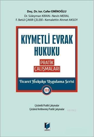 Kıymetli Evrak Hukuku Pratik Çalışmaları - Ticaret Hukuku Uygulama Serisi 3