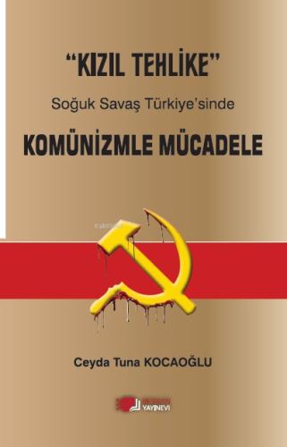 “Kızıl Tehlike” Soğuk Savaş Türkiye’sinde  Komünizmle Mücadele