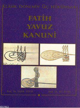 Klasik Dönemin Üç Hükümdarı Fatih, Yavuz, Kanuni