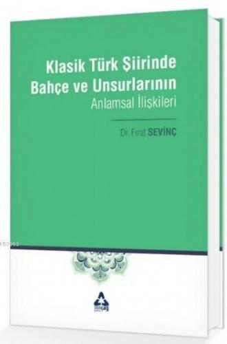 Klasik Türk Şiirinde Bahçe ve Unsurlarının Anlamsal İlişkileri