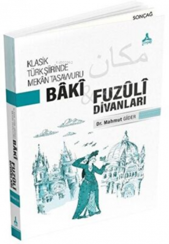 Klasik Türk Şiirinde Mekan Tasavvuru - Baki ve Fuzuli Divanları