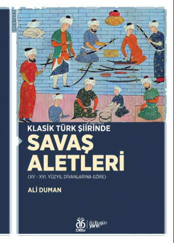 Klasik Türk Şiirinde Savaş Aletleri;(XV - XVI. Yüzyıl Divanlarına Göre)