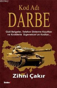 Kod Adı: Darbe; Gizli Belgeler, Telefon Dinleme Kayıtları ve Krokilerle Ergenekon'un Kodları....