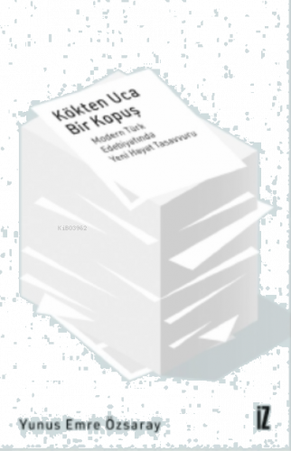 Kökten Uca Bir Kopuş;Modern Türk Edebiyatında Yeni Hayat Tasavvuru