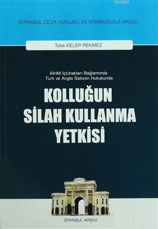 Kolluğun Silah Kullanma Yetkisi AİHM İçtihatları Bağlamında Türk ve Anglo Sakson Hukukunda