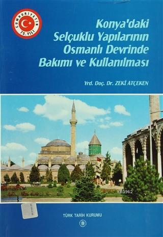 Konya'daki Selçuklu Yapılarının Osmanlı Devrinde Bakımı ve Kullanılması Konya Şer'iyye Sicil Kayıtlarına Göre