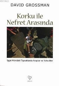 Korku İle Nefret Arasında; İşgal Altındaki Topraklarda Araplar ve Yahudiler