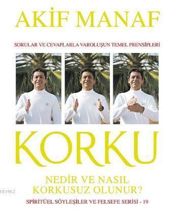 Korku Nedir ve Nasıl Korkusuz Olunur ?; Spiritüerl Söyleşiler ve Felsefe Serisi - 19