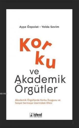 Korku ve Akademik Örgütler Akademik Örgütlerde Korku Duygusu ve Sosyal Sermaye Üzerindeki Etkisi