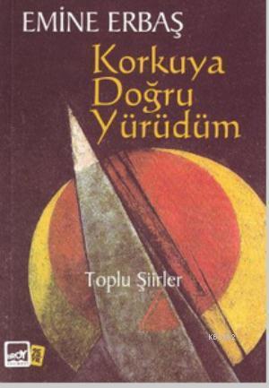 Korkuya Doğru Yürüdüm; Toplu Şiirler