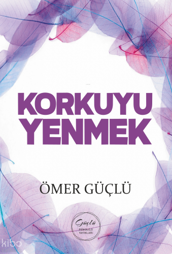 Korkuyu Yenmek;Güçlü Bir Psikoloji İçin Kendi Kendime Terapi - 3