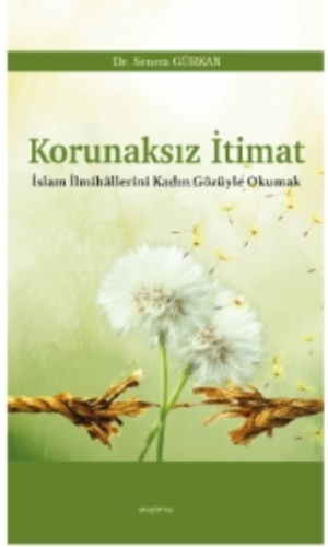 Korunaksız İtimat;İslam İlmihâllerini Kadın Gözüyle Okumak