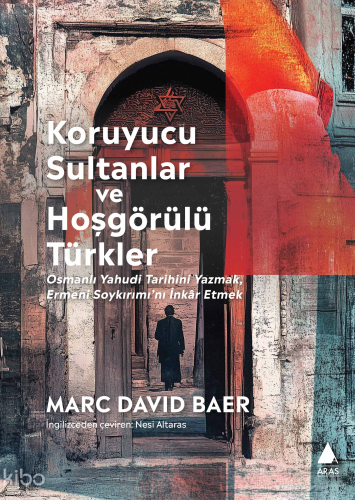 Koruyucu Sultanlar ve Hoşgörülü Türkler;Osmanlı Yahudi Tarihini Yazmak Ermeni Soykırımı’nı İnkâr Etmek