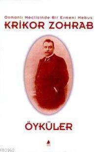 Krikor Zohrap Osmanlı Meclisinde Bir Ermeni Mebus; Öyküler