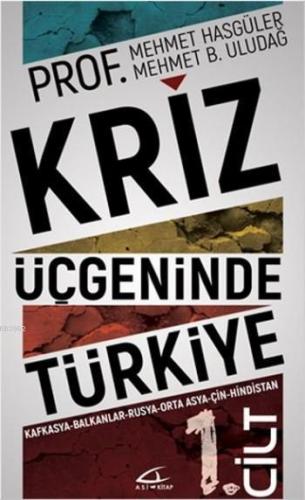 Kriz Üçgeninde Türkiye - 1.Cilt; Kafkasya - Balkanlar - Rusya - Ortadoğu - Çin - Hindistan