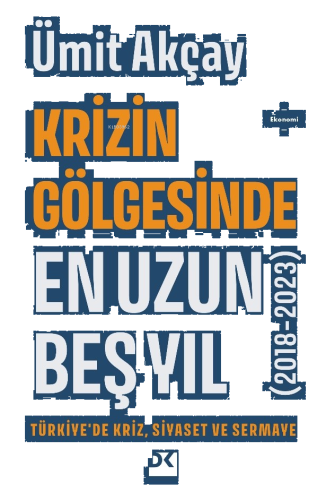 Krizin Gölgesinde En Uzun Beş Yıl (2018-2023) ;Türkiye’de Kriz, Siyaset ve Sermaye