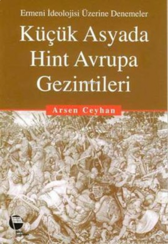 Küçük Asyada Hint Avrupa Gezintileri ;Ermeni İdeolojisi Üzerine Denemeler