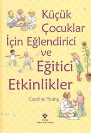 Küçük Çocuklar İçin Eğlendirici ve Eğitici Etkinlikler (Ciltli)