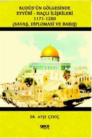 Kudüs'ün Gölgesinde Eyyübi - Haçlı İlişkileri 1171-1250; Savaş, Diplomasi ve Barış