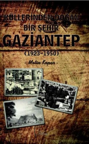 Küllerinden Doğan Bir Şehir Gaziantep (1923-1950)