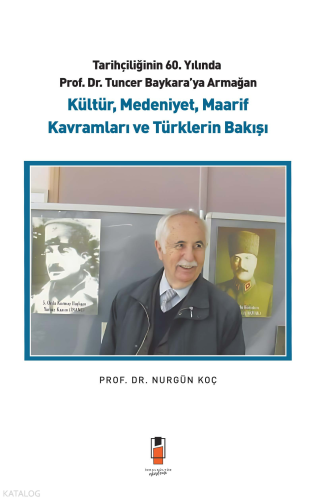 Kültür, Medeniyet , Maarif Kavramları ve Türklerin Bakışı;Tarihçiliğinin 60. Yılında Prof. Dr. Tuncer Baykara'ya Armağan