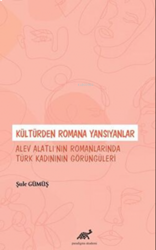 Kültürden Romana Yansıyanlar: Alev Alatlı’nın Romanlarında Türk Kadınının Görüngüleri