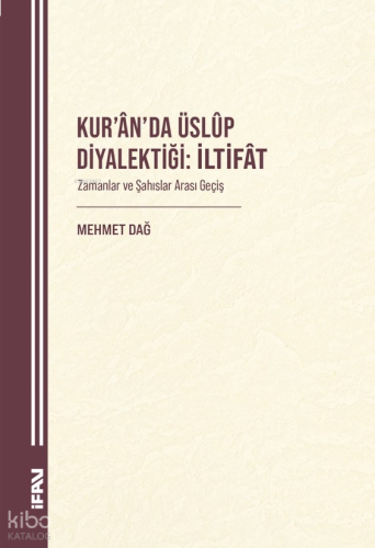 Kur’ân’da Üslûp Diyalektiği: İltifât;Zamanlar ve Şahıslar Arası Geçiş