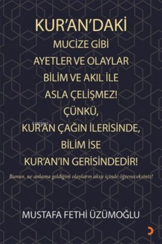 Kur’an’daki Mucize Gibi Ayetler ve Olaylar Bilim ve Akıl ile Asla Çelişmez! Çünkü, Kur’an Çağın İlerisinde, Bilim ise Kur’an’ın Gerisindedir!