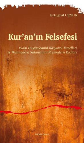 Kur’an’ın Felsefesi;İslam Düşüncesinin Rasyonel Temelleri  ve Postmodern Satanizmin Premodern Kodları