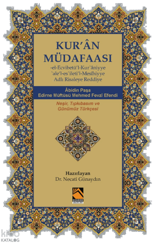 Kur’ân Müdafaası: El-Ecvibetü’l-Kurʾâniyyeʿale’l-esʾileti’l-Mesîhiyye adlı Risaleye Reddiye;Âbidin Paşa - Edirne Müftüsü Mehmed Fevzî Efendi