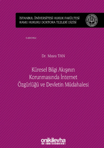 Küresel Bilgi Akışının Korunmasında İnternet Özgürlüğü ve Devletin Müdahalesi;İstanbul Üniversitesi Hukuk Fakültesi Kamu Hukuku Doktora Tezleri Dizisi No: 4