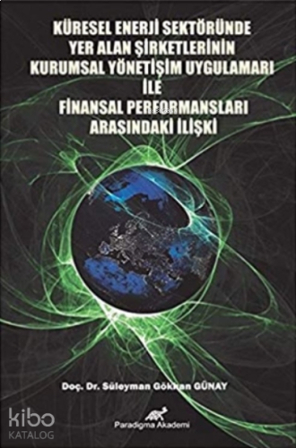 Küresel Enerji Sektöründe Yer Alan Şirketlerinin Kurumsal Yönetişim Uygulamaları İle;Finansal Performansları Arasındaki İlişki