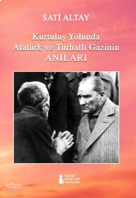 Kurtuluş Yolunda Atatürk ve Turhallı Gazinin Anıları