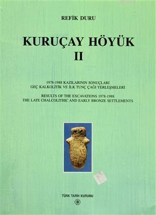 Kuruçay Höyük - 2 1978 - 1988 Kazılarının Sonuçları Geç Kalkolitik ve İlk Tunç Çağı Yerleşmeleri