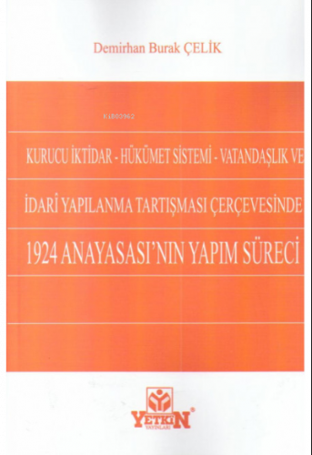 Kurucu İktidar - Hükümet Sistemi - Vatandaşlık ve İdari Yapılanma Tartışması Çerçevesinde;1924 Anayasası'nın Yapım Süreci