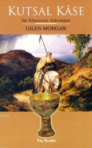 Kutsal Kâse; Bir Efsanenin Arkeolojisi