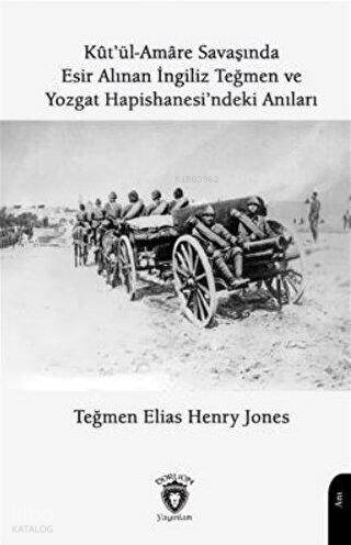 Kutül Amare Savaşında Esir Alınan İngiliz Teğmen Ve Yozgat Hapishanesindeki Anıları