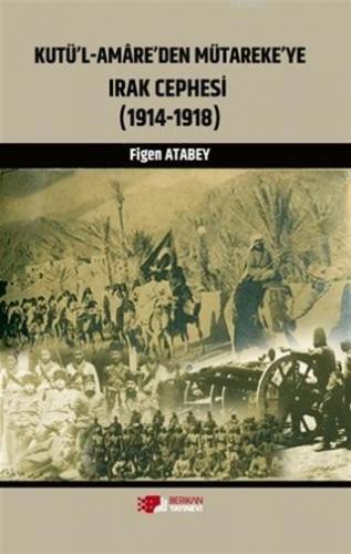 Kutü'l-Amare'den Mütareke'ye Irak Cephesi; (1914 - 1918)