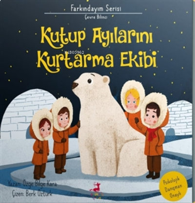 Kutup Ayılarını Kurtarma Ekibi;Farkındayım Serisi - Çevre Bilinci