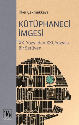 Kütüphaneci İmgesi;XX. Yüzyıldan XXI. Yüzyıla Bir Serüven