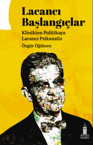 Lacancı Başlangıçlar;Klinikten Politikaya Lacacı Psikanaliz